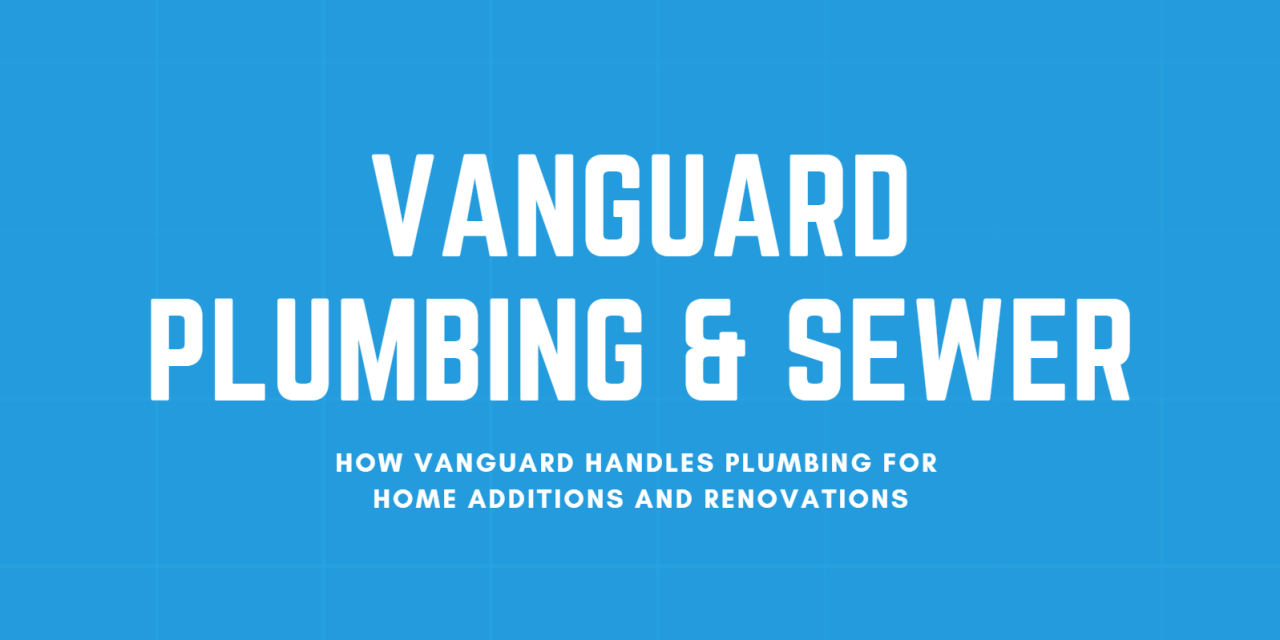 How Vanguard Handles Plumbing for Home Additions and Renovations