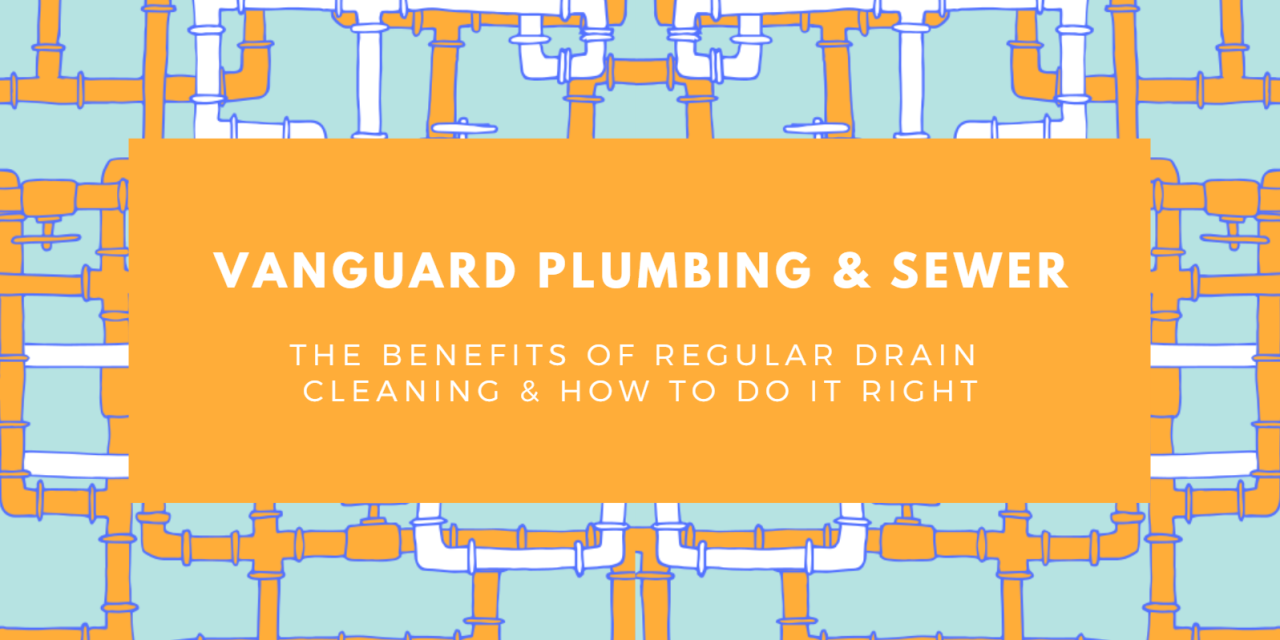 The Benefits of Regular Drain Cleaning & How to Do It Right