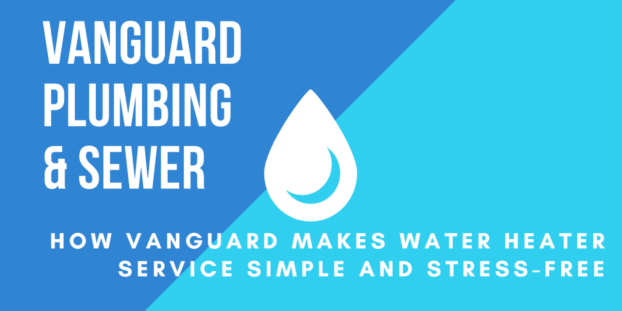 How Vanguard Makes Water Heater Service Simple and Stress-Free